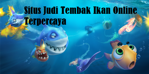 Situs Judi Tembak Ikan Online Terpercaya