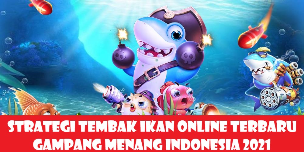 Strategi Tembak Ikan Online Terbaru Gampang Menang Indonesia 2021